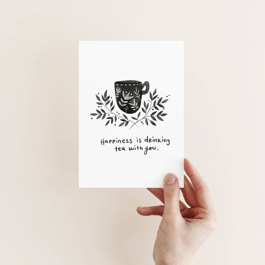 Happiness Is Drinking Tea With You  - A6 Card